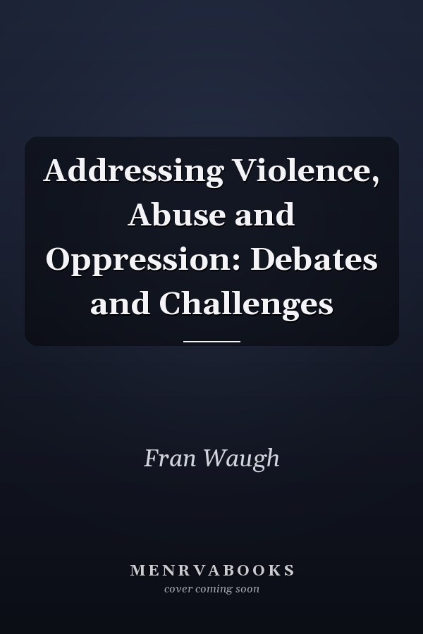 Addressing Violence, Abuse and Oppression: Debates and Challenges