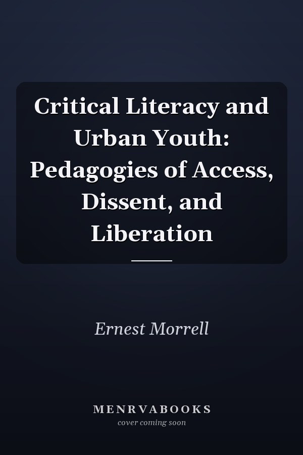 Critical Literacy and Urban Youth: Pedagogies of Access, Dissent, and Liberation