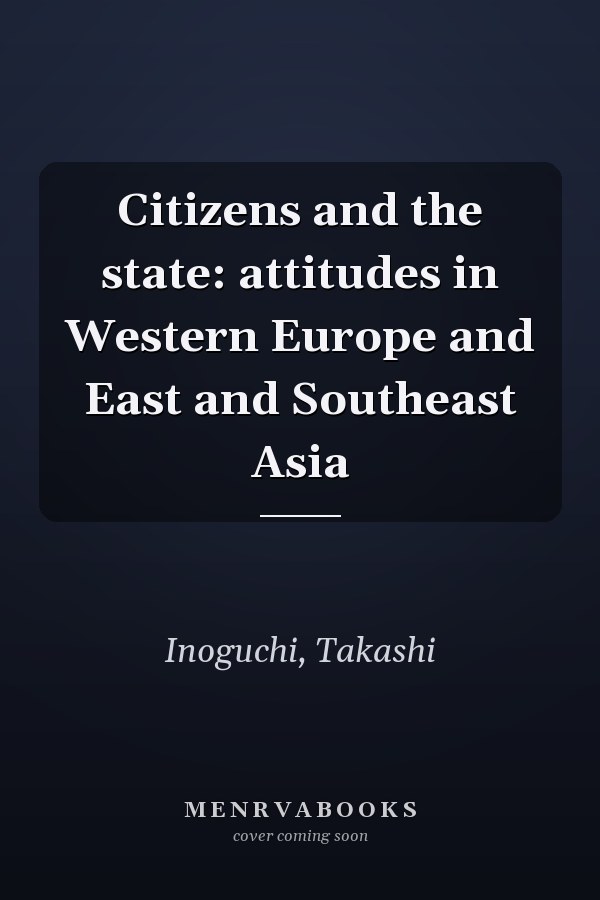 Citizens and the State: Attitudes in Western Europe and East and Southeast Asia