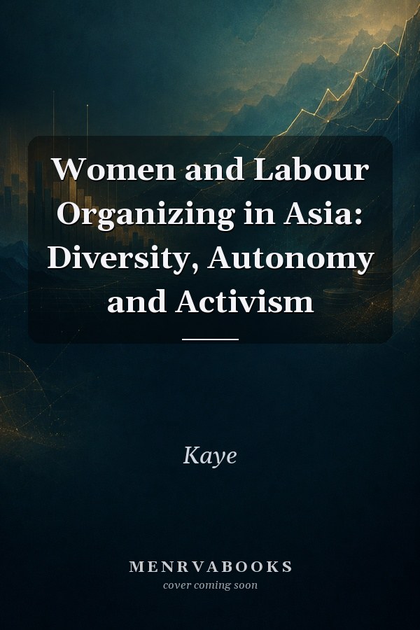 Women and Labour Organizing in Asia: Diversity, Autonomy and Activism