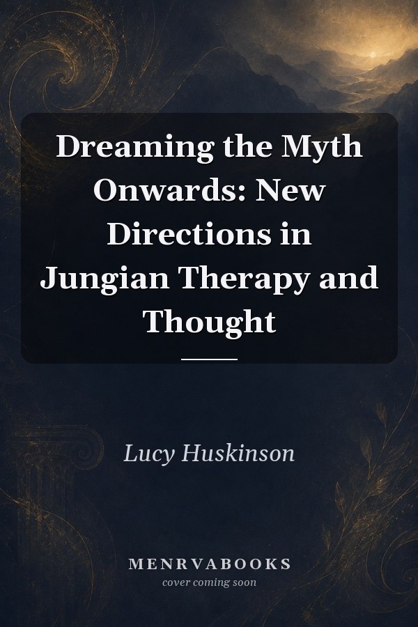 Dreaming the Myth Onwards: New Directions in Jungian Therapy and Thought