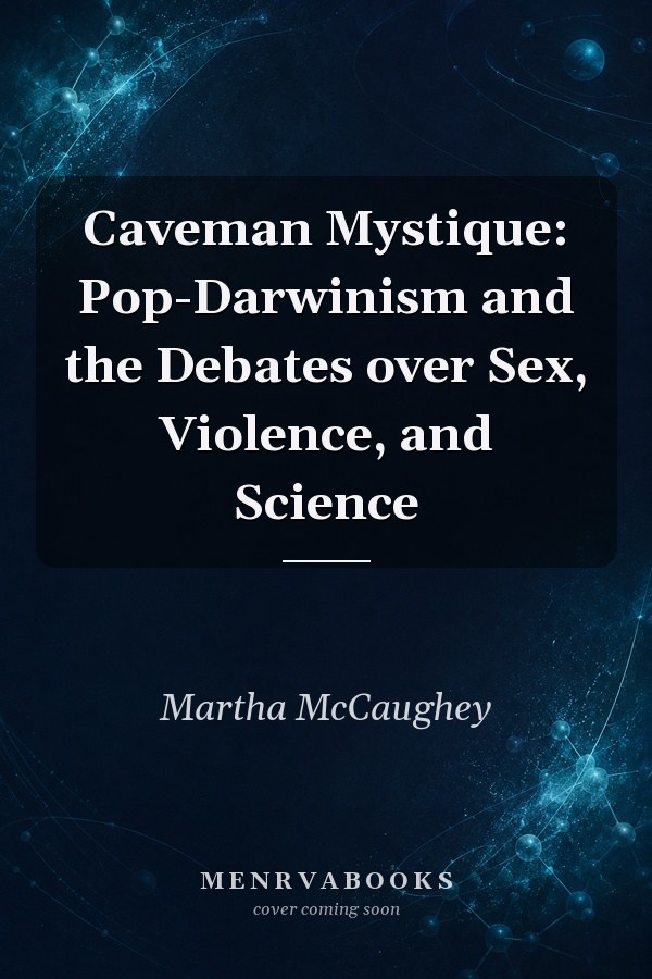 Caveman Mystique: Pop-Darwinism and the Debates over Sex, Violence, and Science