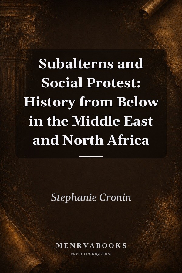 Subalterns and Social Protest: History from Below in the Middle East and North Africa