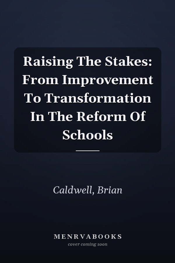 Raising the Stakes: From Improvement to Transformation in the Reform of Schools
