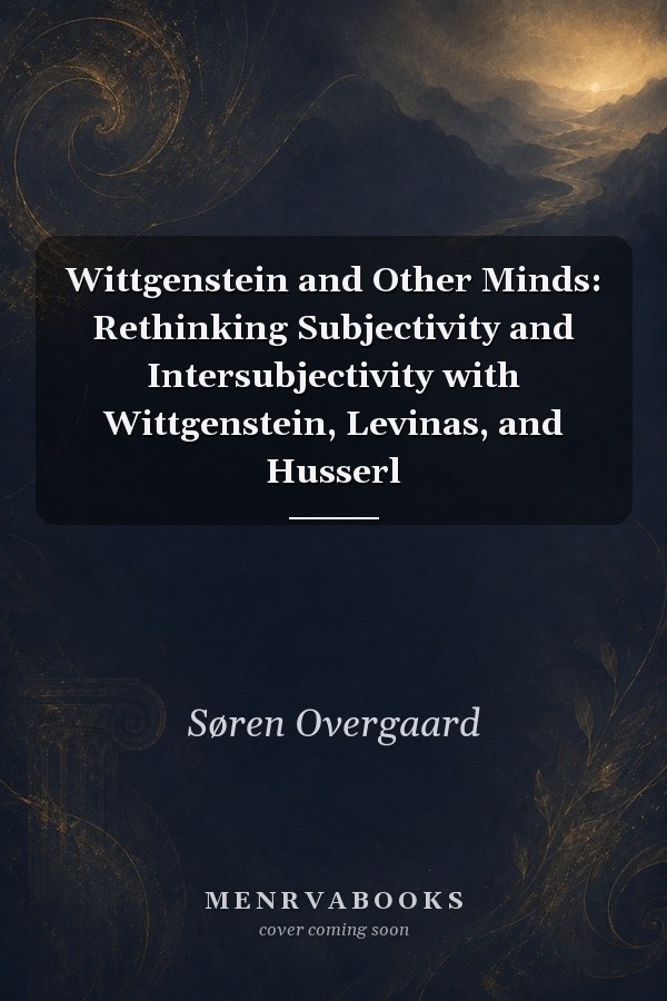 Wittgenstein and Other Minds: Rethinking Subjectivity and Intersubjectivity with Wittgenstein, Levinas, and Husserl