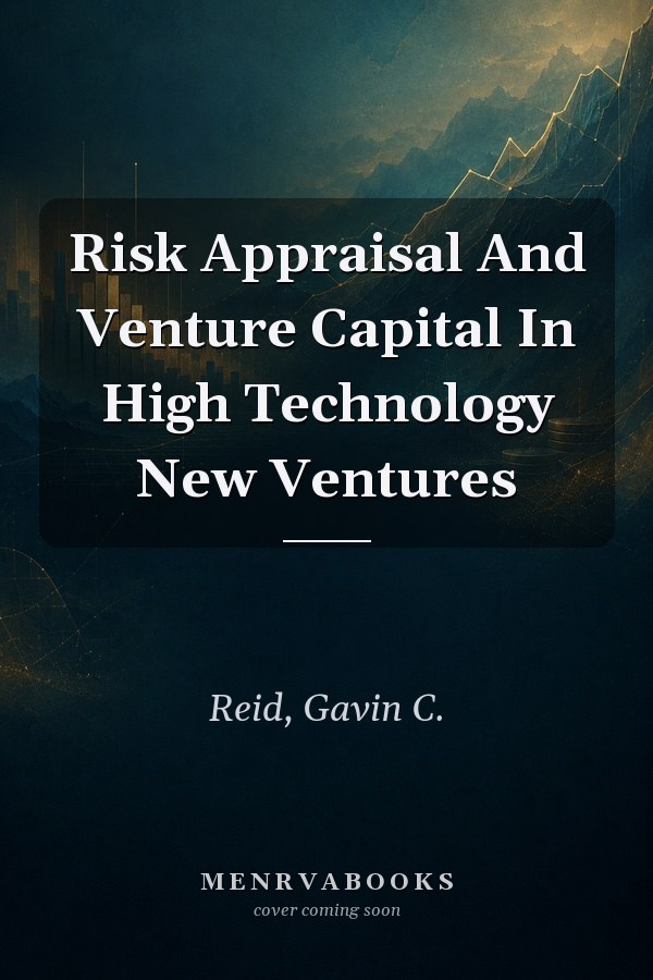 Risk Appraisal And Venture Capital In High Technology New Ventures