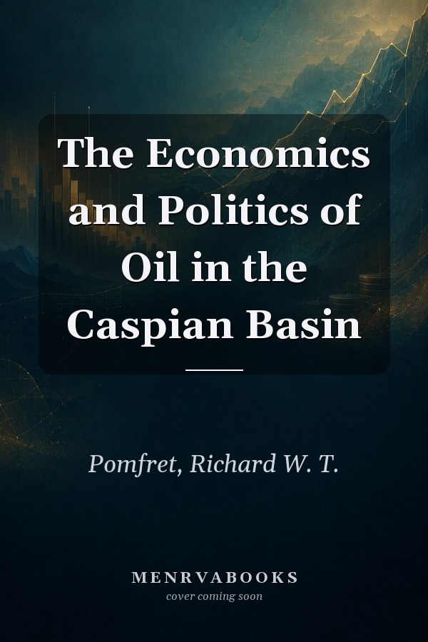 The Economics and Politics of Oil in the Caspian Basin