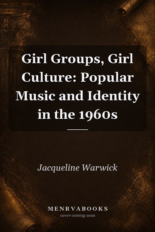 Girl Groups, Girl Culture: Popular Music and Identity in the 1960s