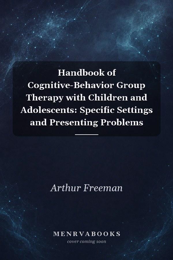 Handbook of Cognitive-Behavior Group Therapy with Children and Adolescents: Specific Settings and Presenting Problems