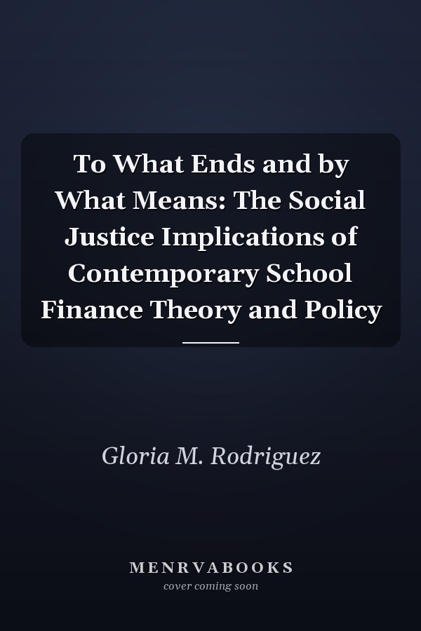 To What Ends and by What Means: The Social Justice Implications of Contemporary School Finance Theory and Policy
