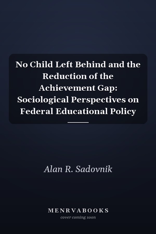 No Child Left Behind and the Reduction of the Achievement Gap: Sociological Perspectives on Federal Educational Policy