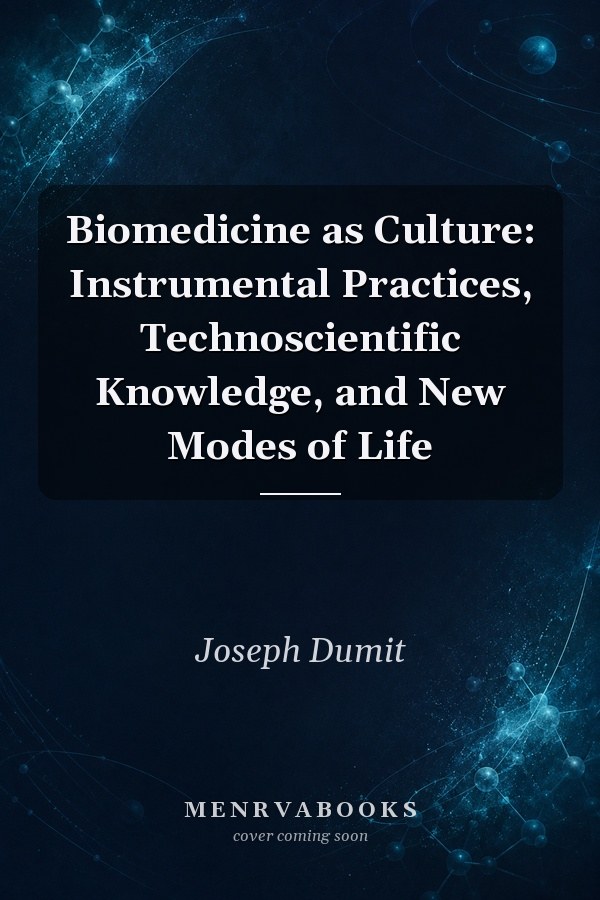 Biomedicine as Culture: Instrumental Practices, Technoscientific Knowledge, and New Modes of Life