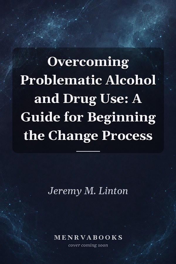 Overcoming Problematic Alcohol and Drug Use: A Guide for Beginning the Change Process