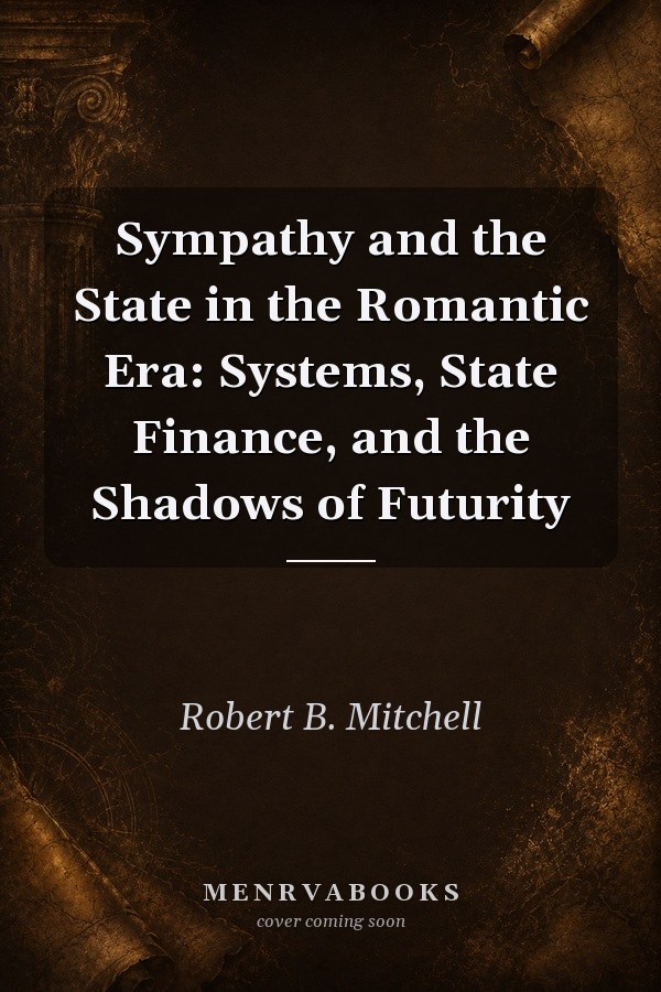 Sympathy and the State in the Romantic Era: Systems, State Finance, and the Shadows of Futurity