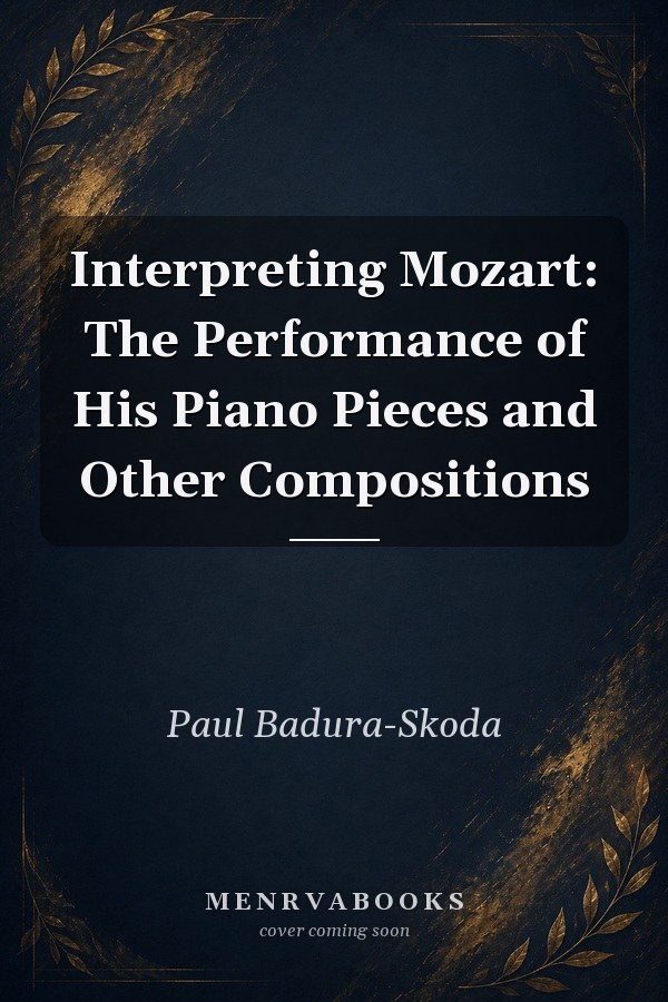 Interpreting Mozart: The Performance of His Piano Pieces and Other Compositions