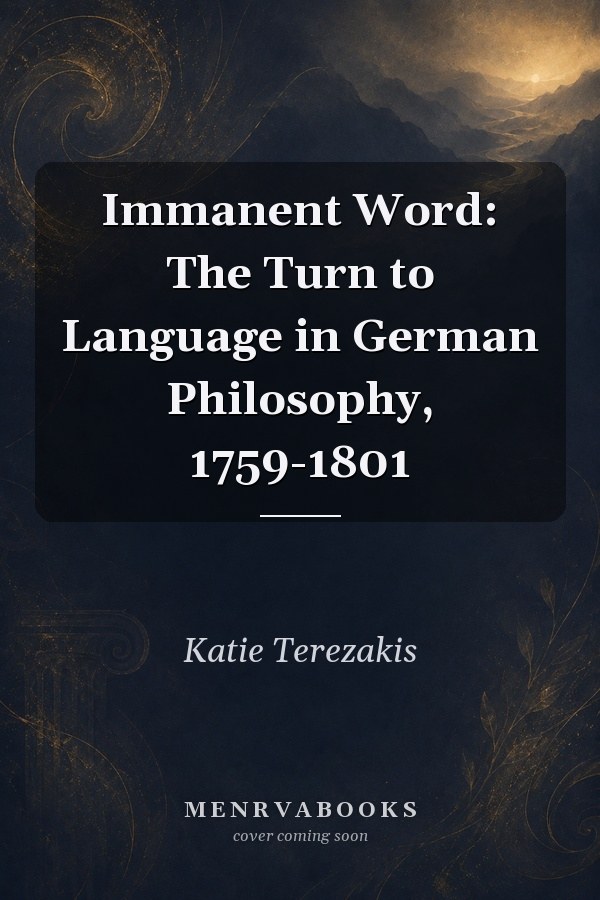 Immanent Word: The Turn to Language in German Philosophy, 1759-1801