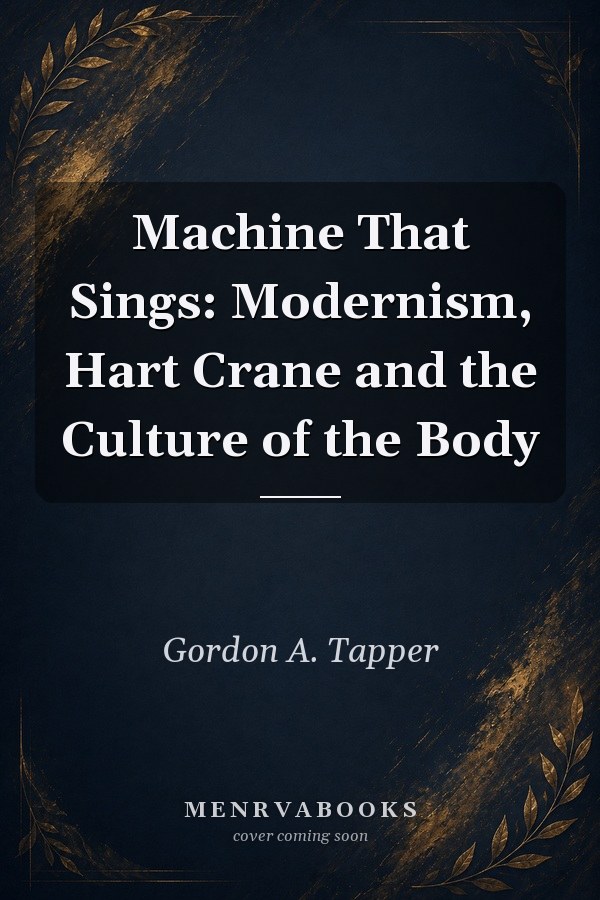 Machine That Sings: Modernism, Hart Crane and the Culture of the Body