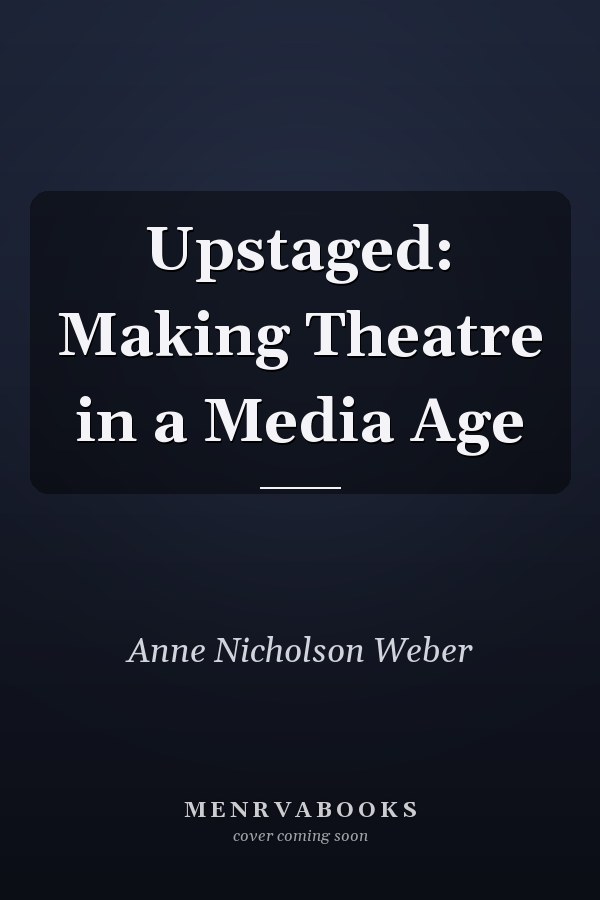 Upstaged: Making Theatre in a Media Age