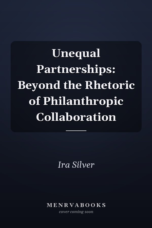 Unequal Partnerships: Beyond the Rhetoric of Philanthropic Collaboration