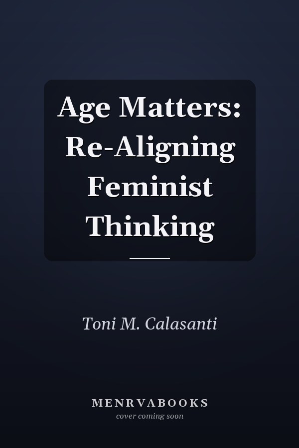 Age Matters: Re-Aligning Feminist Thinking