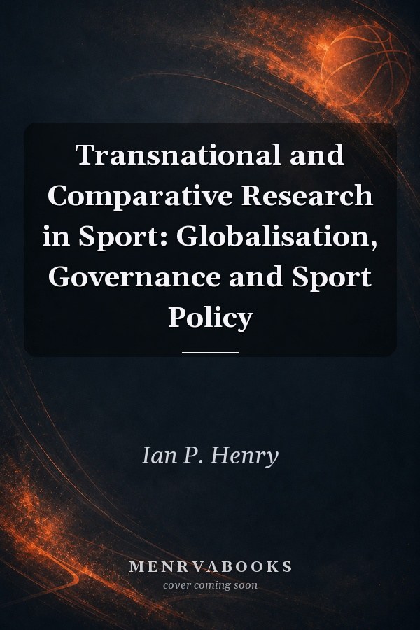 Transnational and Comparative Research in Sport: Globalisation, Governance and Sport Policy