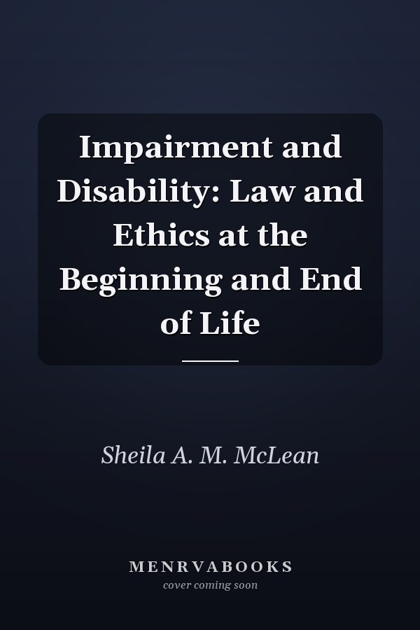 Impairment and Disability: Law and Ethics at the Beginning and End of Life