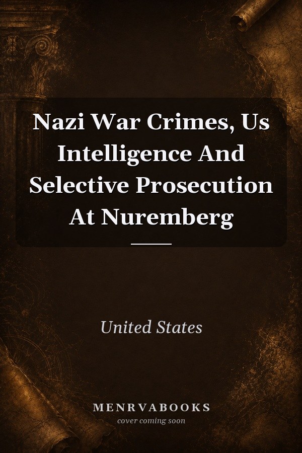 Nazi War Crimes, US Intelligence and Selective Prosecution at Nuremberg