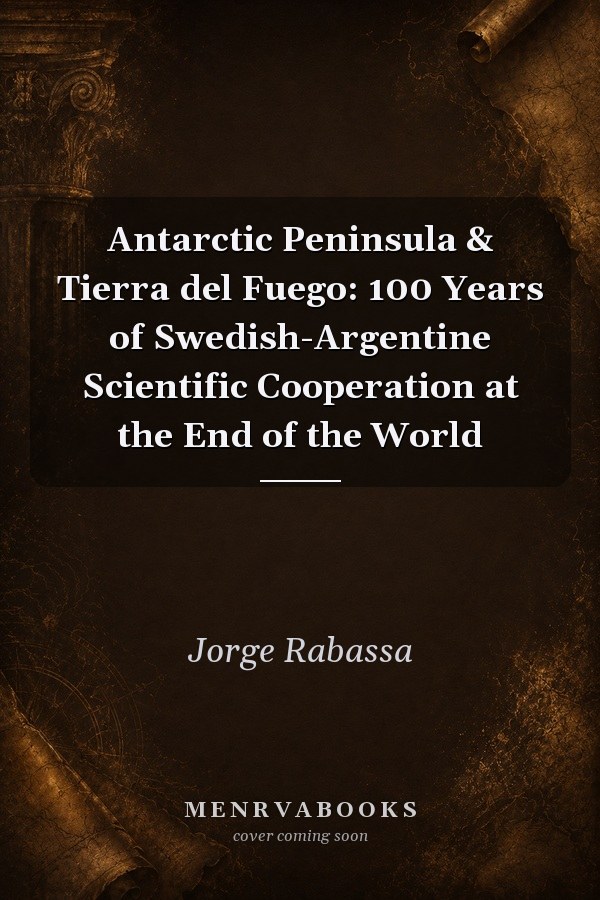 Antarctic Peninsula & Tierra del Fuego: 100 Years of Swedish-Argentine Scientific Cooperation at the End of the World