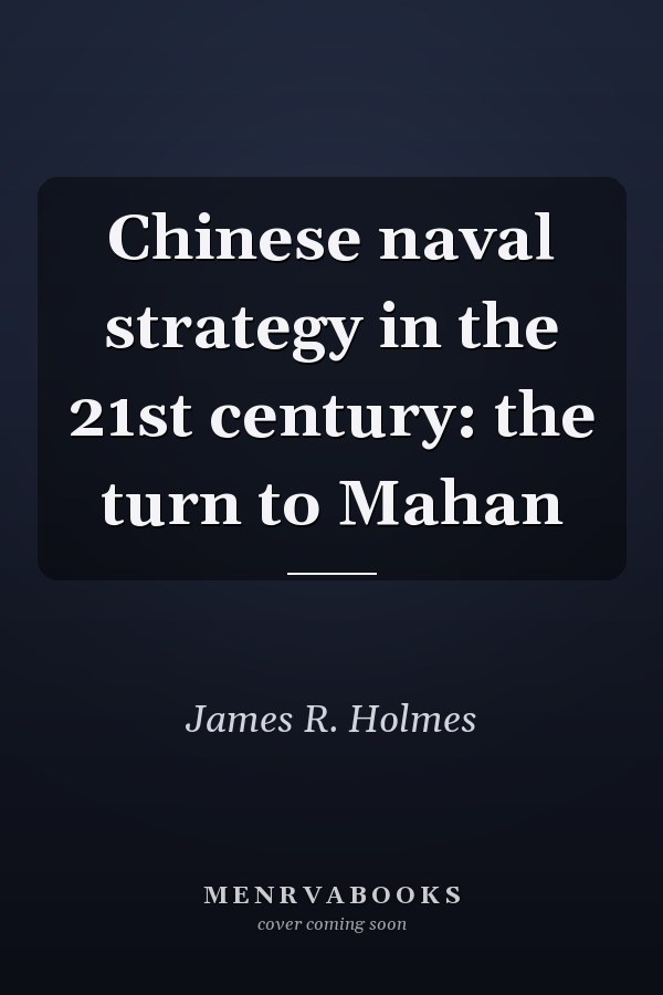 Chinese Naval Strategy in the 21st Century: The Turn to Mahan