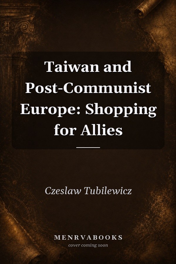Taiwan and Post-Communist Europe: Shopping for Allies