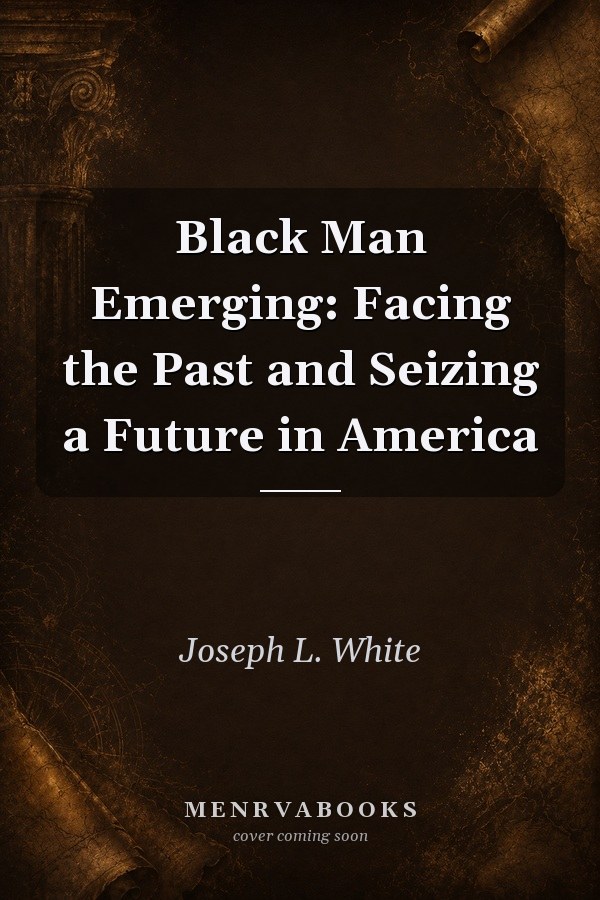 Black Man Emerging: Facing the Past and Seizing a Future in America