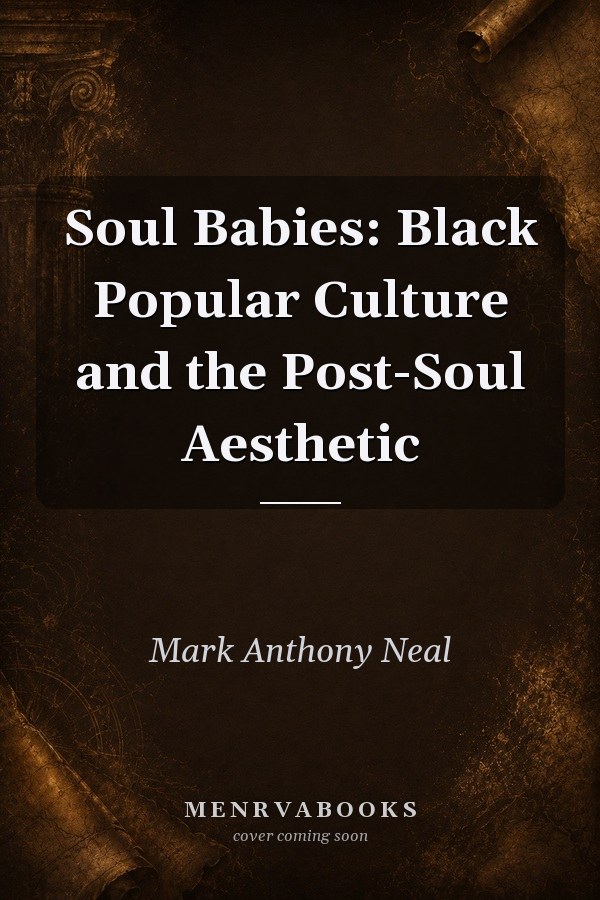 Soul Babies: Black Popular Culture and the Post-Soul Aesthetic