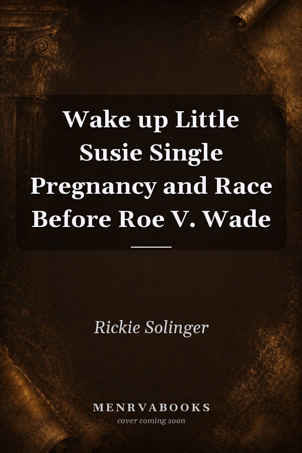 Wake up Little Susie Single Pregnancy and Race Before Roe V. Wade