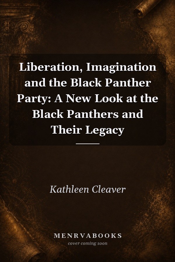 Liberation, Imagination and the Black Panther Party: A New Look at the Black Panthers and Their Legacy
