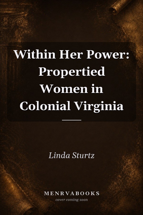 Within Her Power: Propertied Women in Colonial Virginia