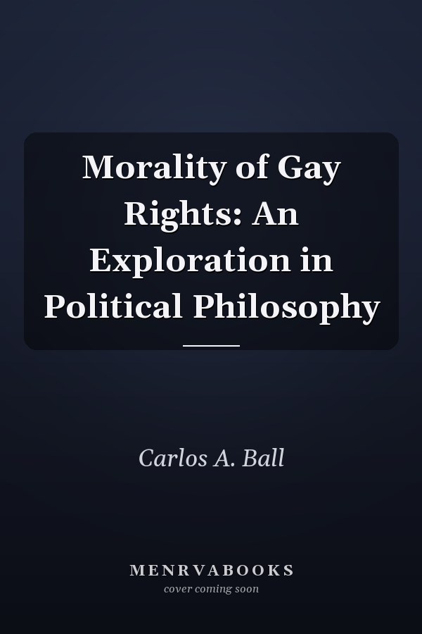 The Morality of Gay Rights: An Exploration in Political Philosophy