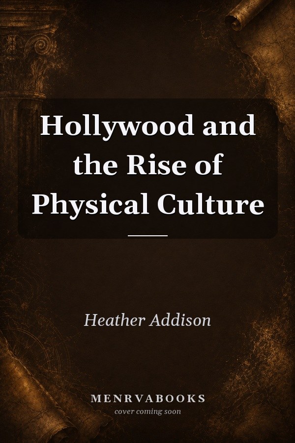 Hollywood and the Rise of Physical Culture