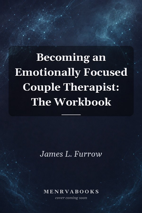 Becoming an Emotionally Focused Couple Therapist: The Workbook