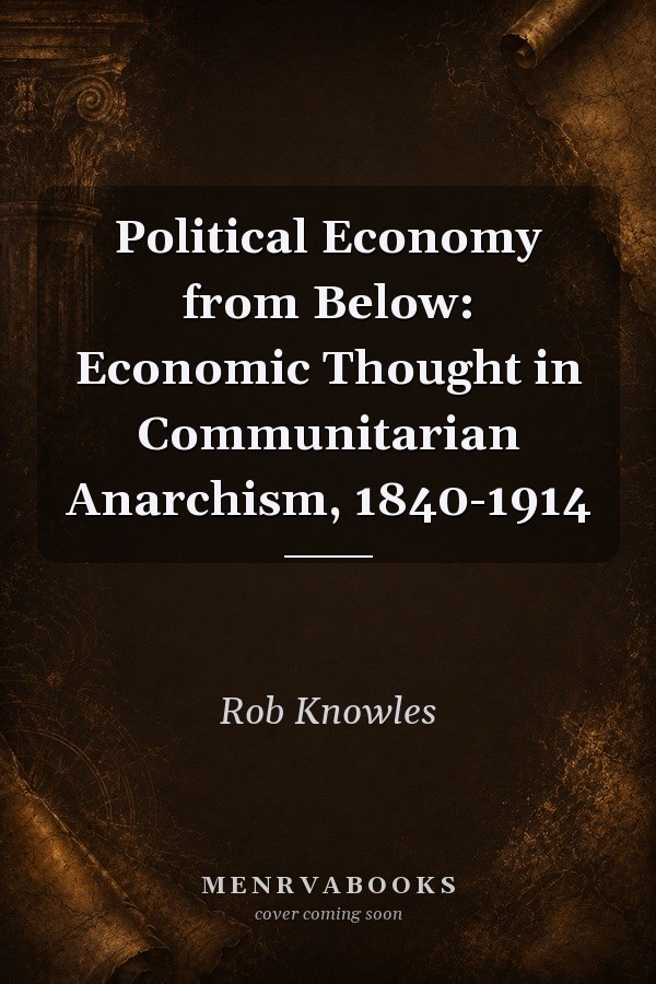 Political Economy from Below: Economic Thought in Communitarian Anarchism, 1840-1914