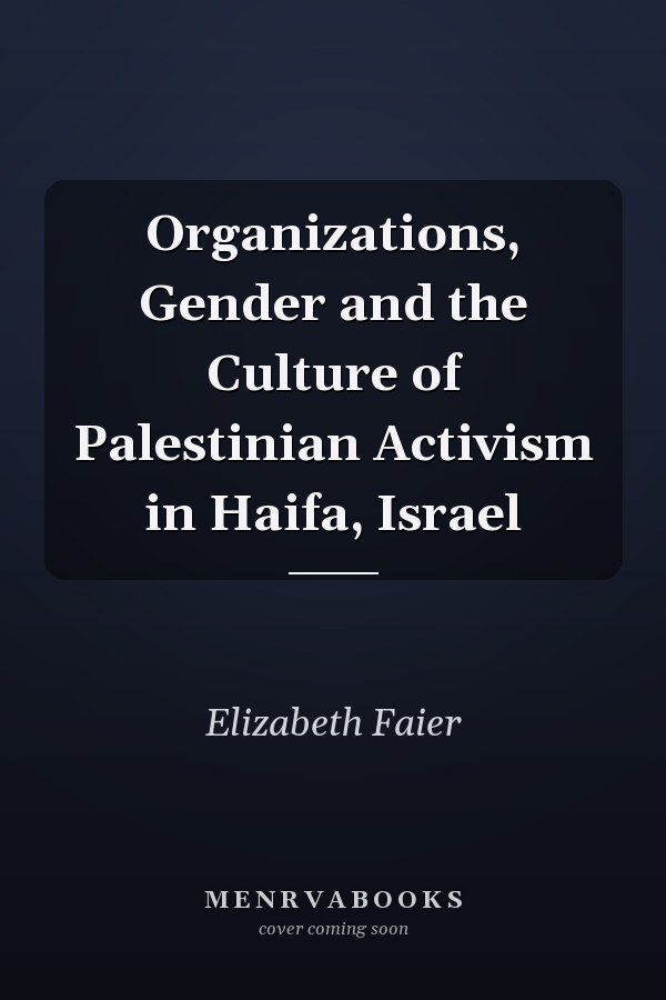 Organizations, Gender and the Culture of Palestinian Activism in Haifa, Israel