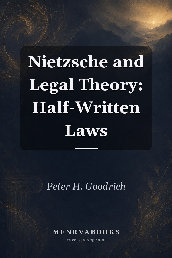 Nietzsche and Legal Theory: Half-Written Laws