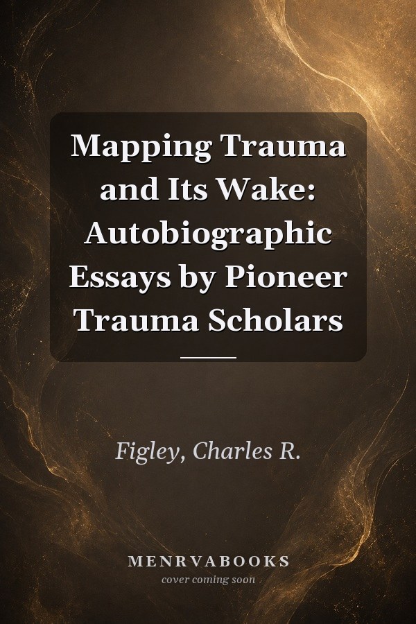 Mapping Trauma and Its Wake: Autobiographic Essays by Pioneer Trauma Scholars