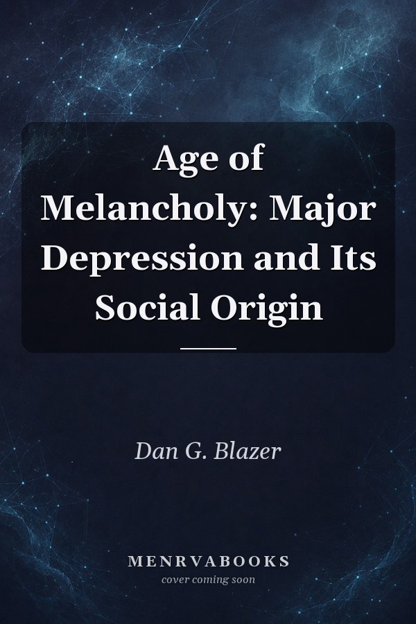 Age of Melancholy: Major Depression and Its Social Origin
