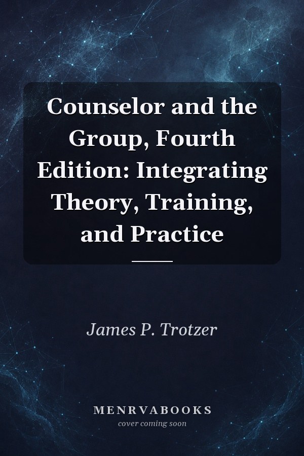 Counselor and the Group, Fourth Edition: Integrating Theory, Training, and Practice