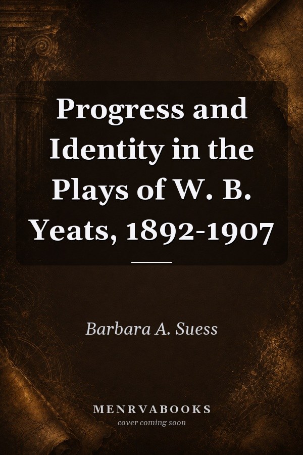 Progress and Identity in the Plays of W. B. Yeats, 1892-1907