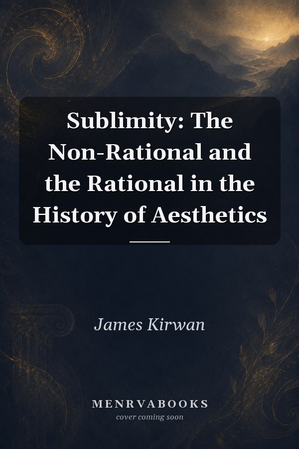 Sublimity: The Non-Rational and the Rational in the History of Aesthetics