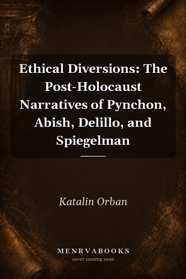 Ethical Diversions: The Post-Holocaust Narratives of Pynchon, Abish, DeLillo, and Spiegelman