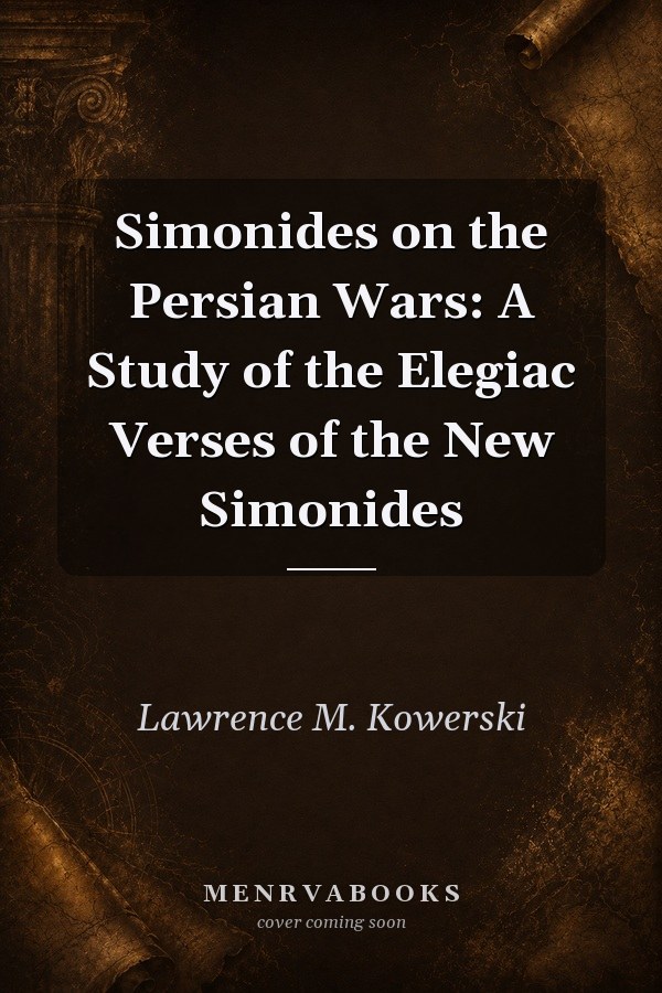 Simonides on the Persian Wars: A Study of the Elegiac Verses of the New Simonides