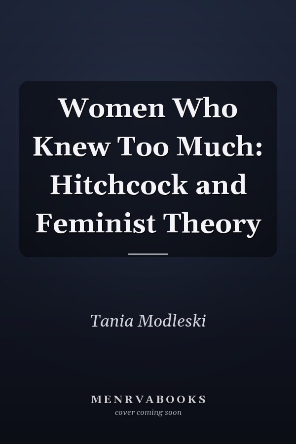 Women Who Knew Too Much: Hitchcock and Feminist Theory