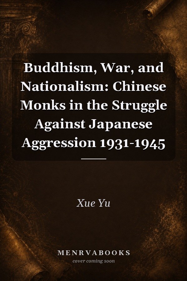 Buddhism, War, and Nationalism: Chinese Monks in the Struggle Against Japanese Aggression 1931-1945
